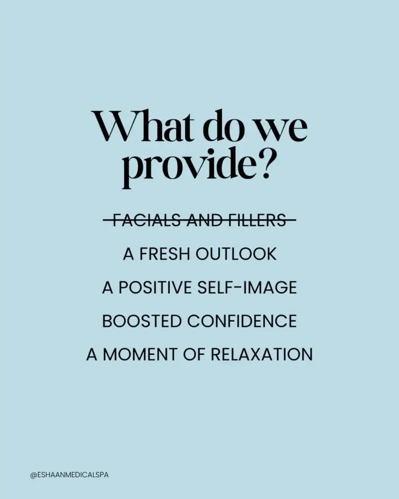 Eshaan Medical Spa provides more than facials and fillers. We provide a fresh outlook, a positive self-image, boosted confidence, and a moment of relaxation.