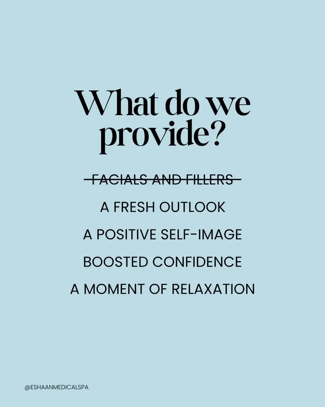 Eshaan Medical Spa provides more than facials and fillers. We provide a fresh outlook, a positive self-image, boosted confidence, and a moment of relaxation.